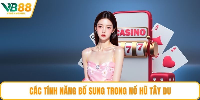 Các tính năng bổ sung trong Nổ Hũ Tây Du
