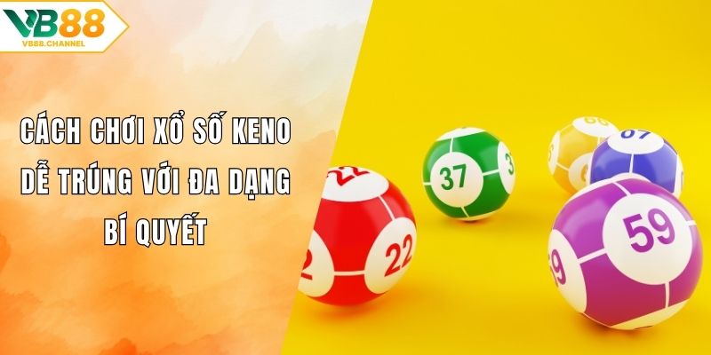 Cách chơi xổ số keno dễ trúng​