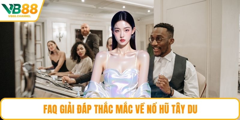 FAQ giải đáp thắc mắc về Nổ Hũ Tây Du