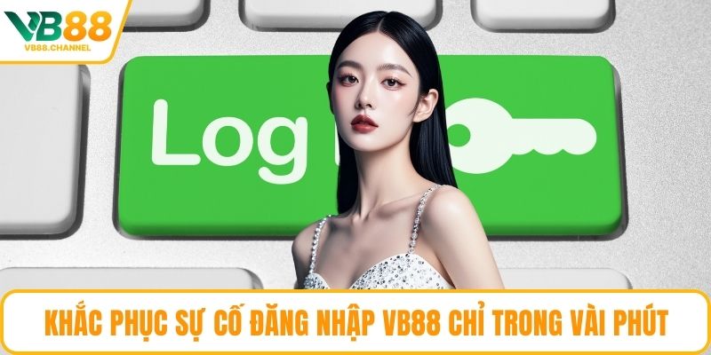 Khắc phục sự cố đăng nhập VB88 chỉ trong vài phút