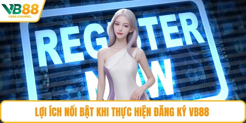 Lợi ích nổi bật khi thực hiện đăng ký VB88 