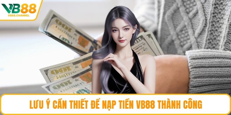 Lưu ý cần thiết để nạp tiền VB88 thành công