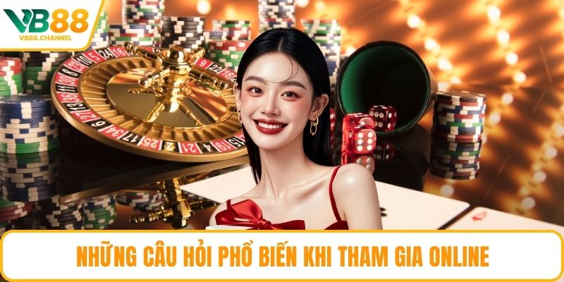 Những câu hỏi phổ biến khi tham gia online