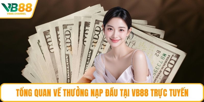Tổng quan về thưởng nạp đầu tại VB88 trực tuyến